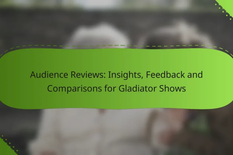 Audience Reviews: Insights, Feedback and Comparisons for Gladiator Shows