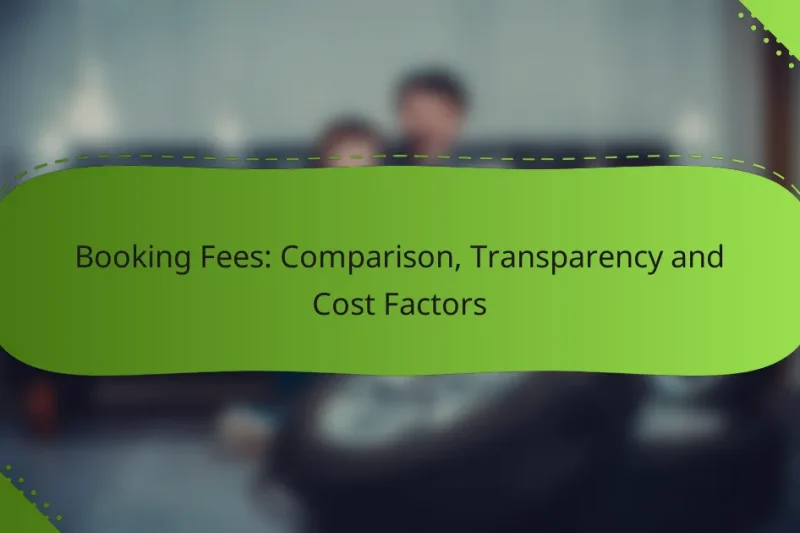 Booking Fees: Comparison, Transparency and Cost Factors
