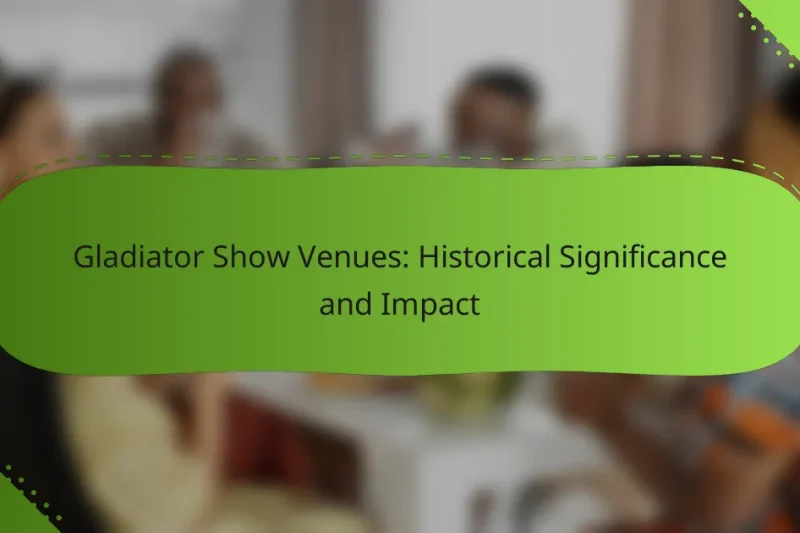 Gladiator Show Venues: Historical Significance and Impact