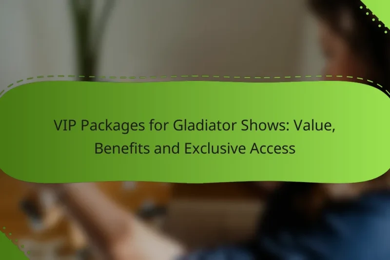 VIP Packages for Gladiator Shows: Value, Benefits and Exclusive Access