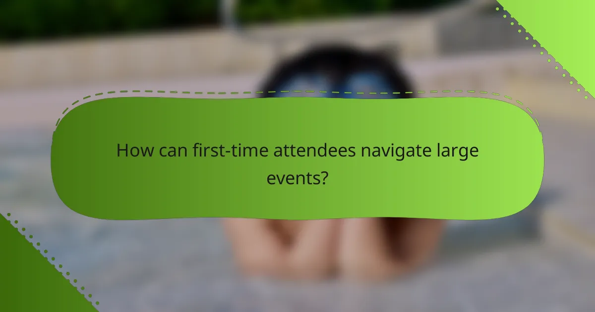 How can first-time attendees navigate large events?