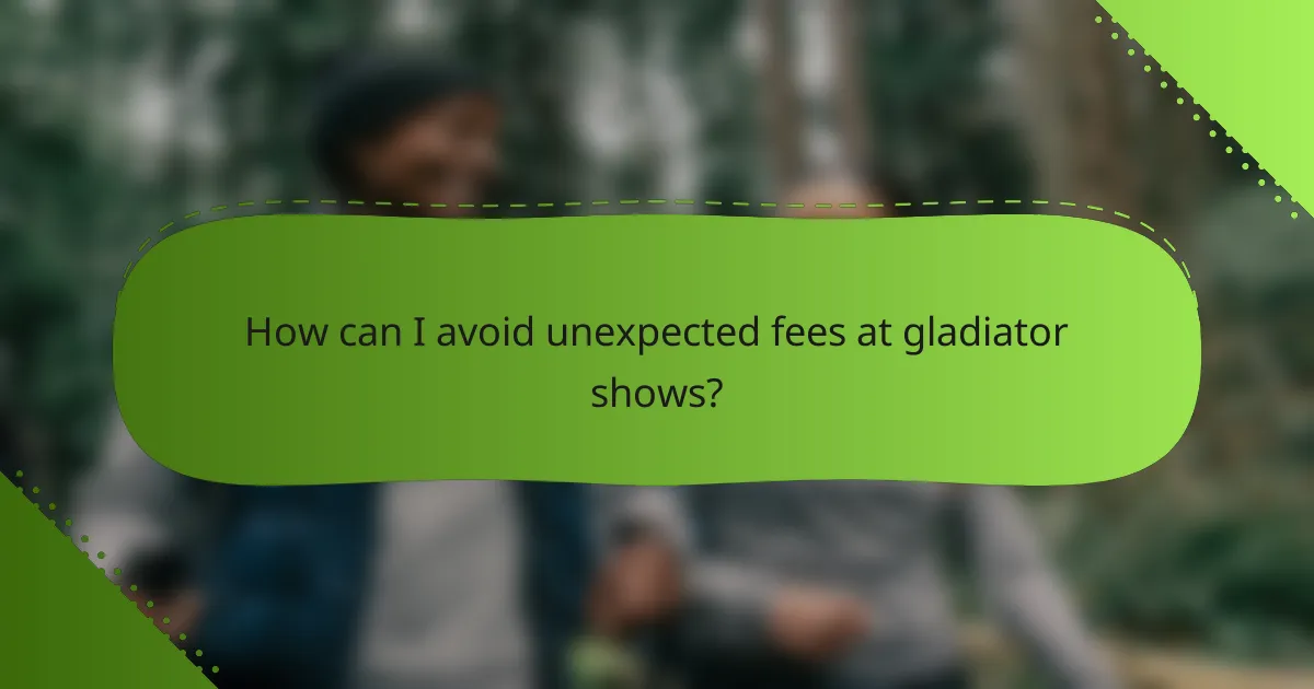 How can I avoid unexpected fees at gladiator shows?