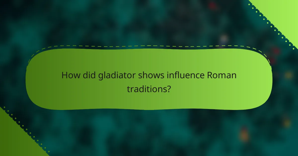 How did gladiator shows influence Roman traditions?