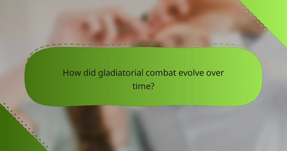How did gladiatorial combat evolve over time?