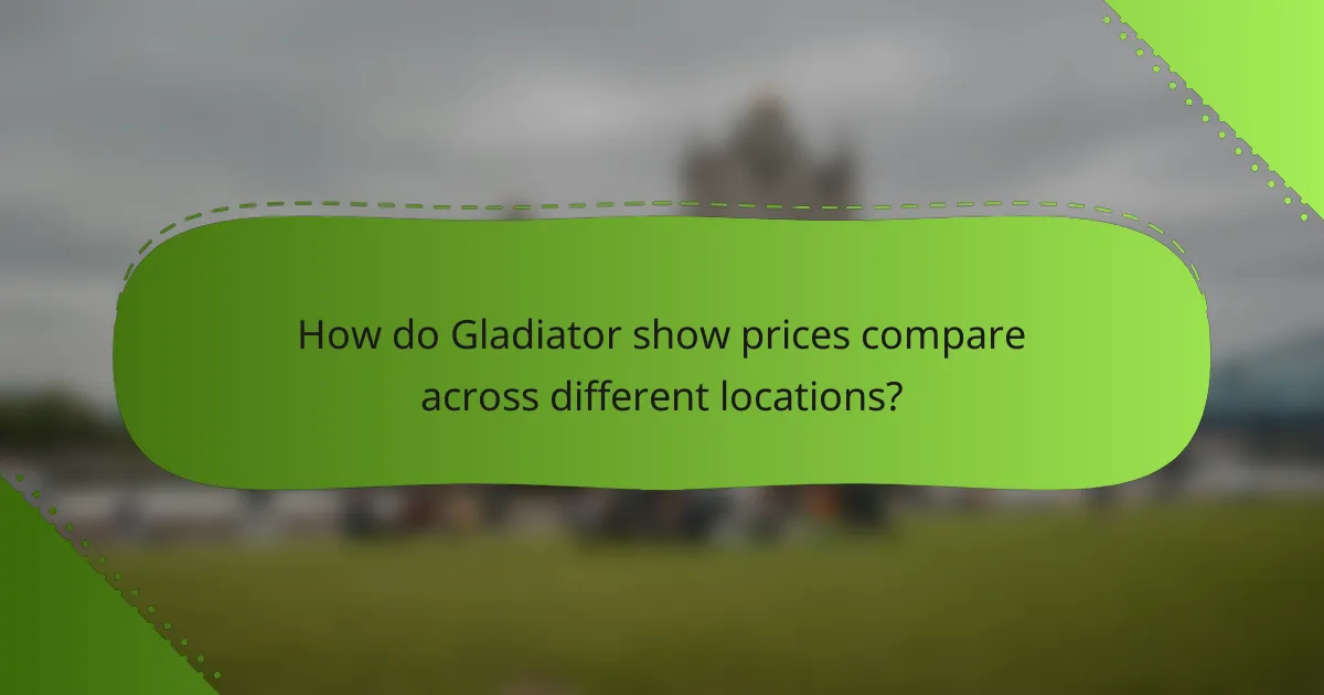 How do Gladiator show prices compare across different locations?