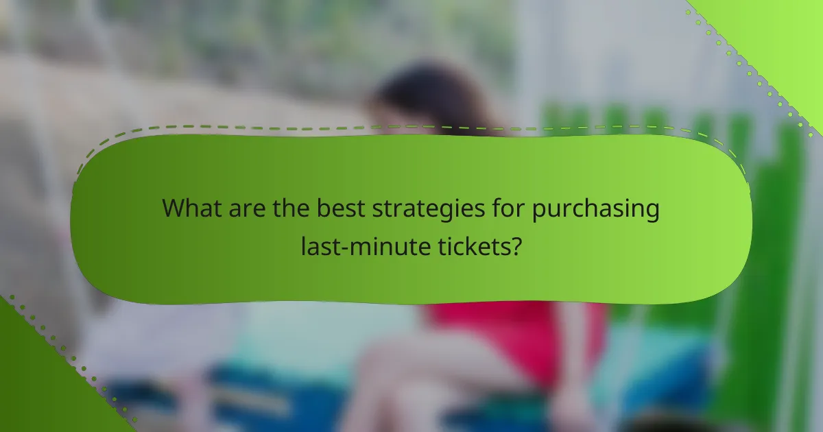 What are the best strategies for purchasing last-minute tickets?