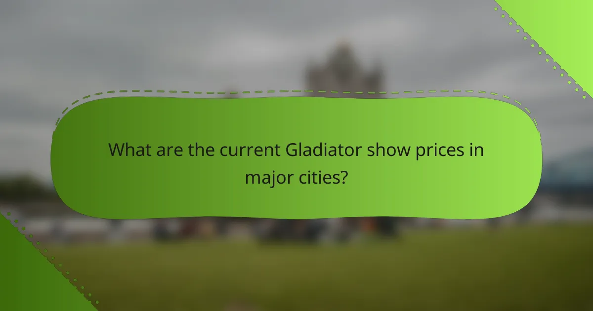 What are the current Gladiator show prices in major cities?