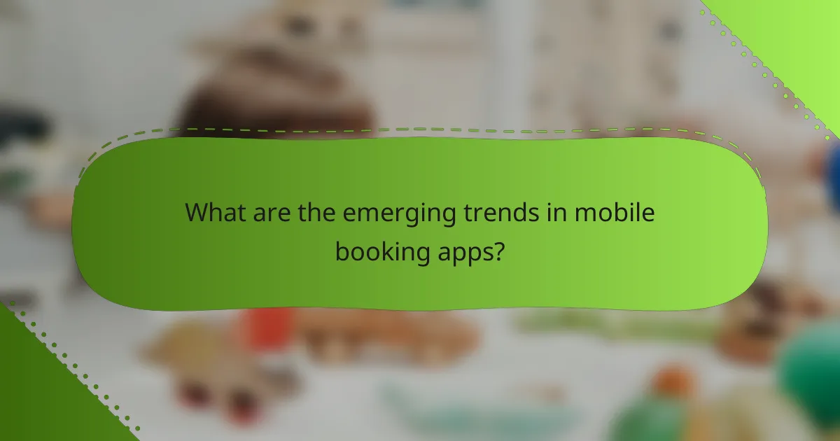 What are the emerging trends in mobile booking apps?