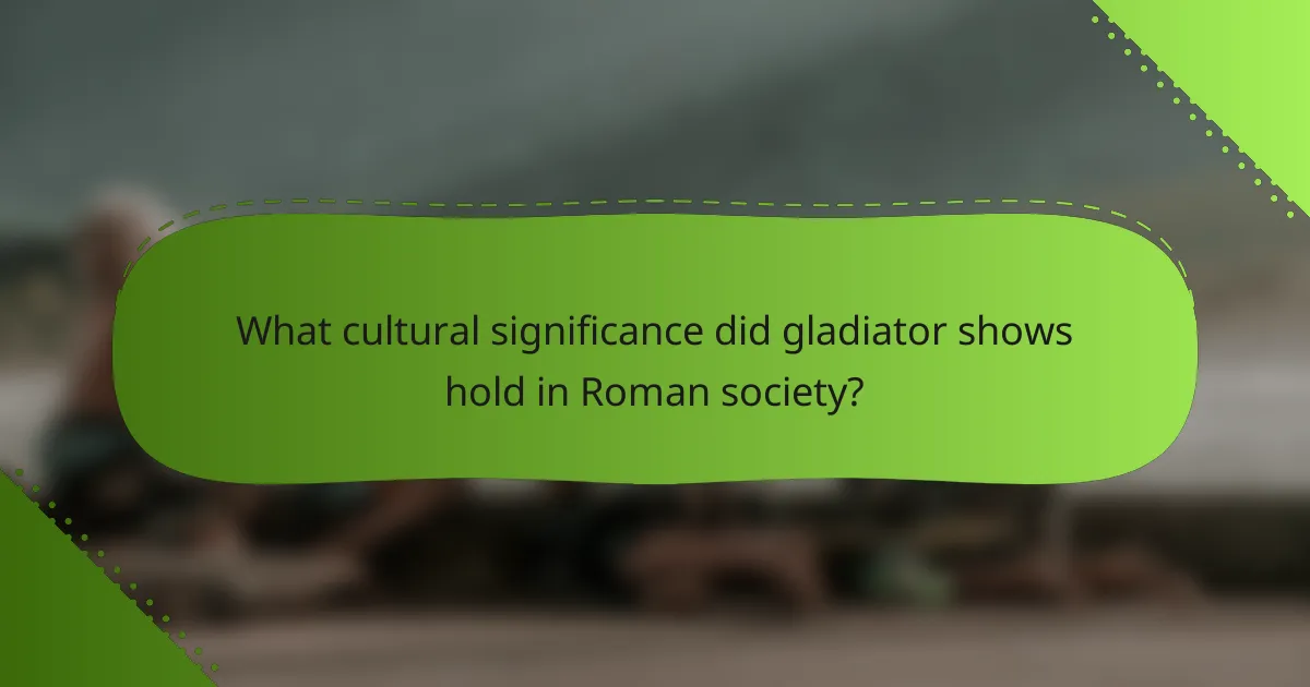 What cultural significance did gladiator shows hold in Roman society?