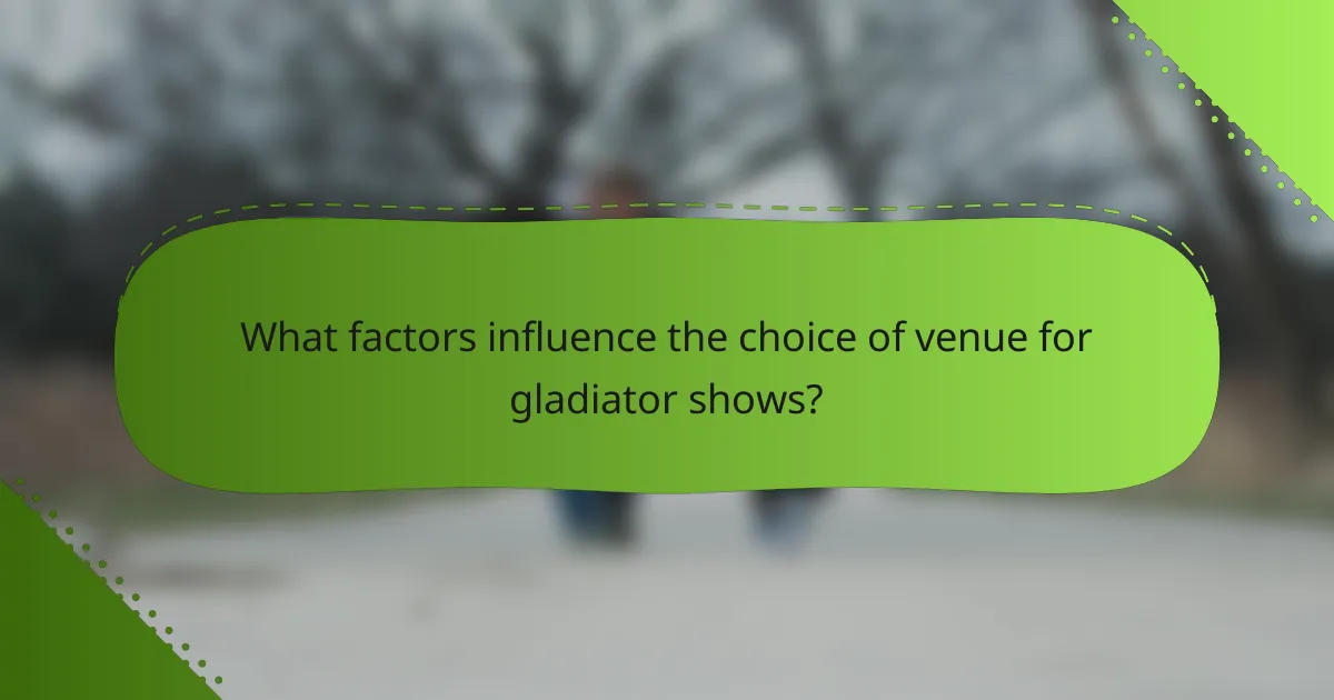 What factors influence the choice of venue for gladiator shows?