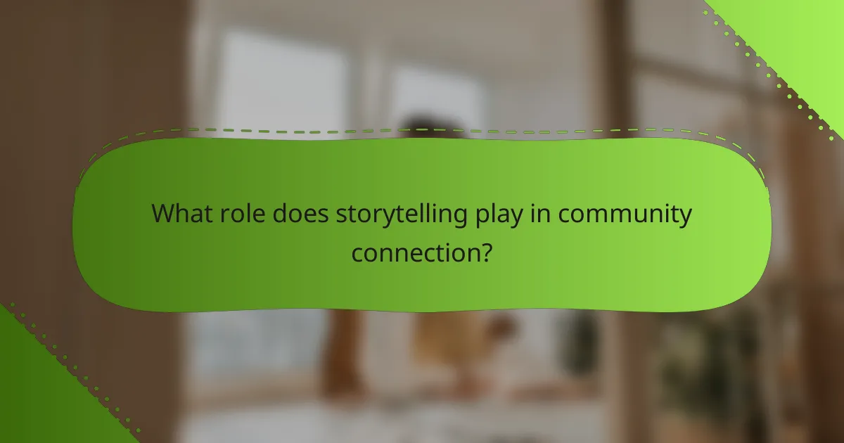 What role does storytelling play in community connection?