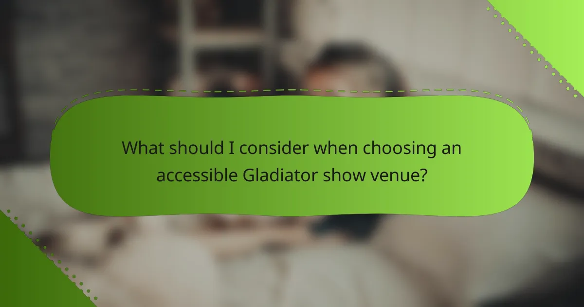 What should I consider when choosing an accessible Gladiator show venue?